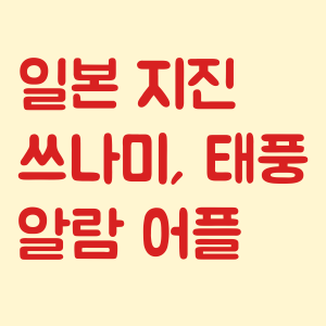 일본 지진, 쓰나미, 태풍 알람 어플