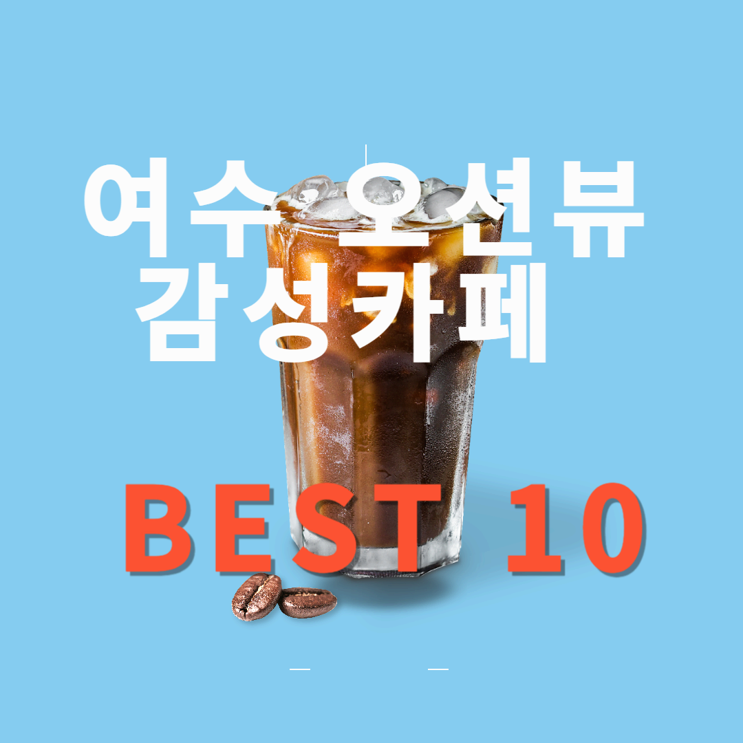 여수 오션뷰 감성카페 BEST 10 – 여행자들이 사랑한 인생샷 명소 리스트