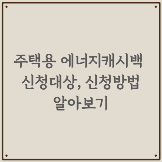 주택용 에너지캐시백 신청대상, 신청방법 알아보기