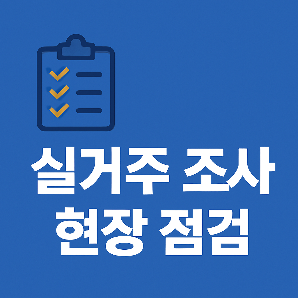 📘 실거주 조사 나왔다면? 현장 점검 대응 매뉴얼 총정리
