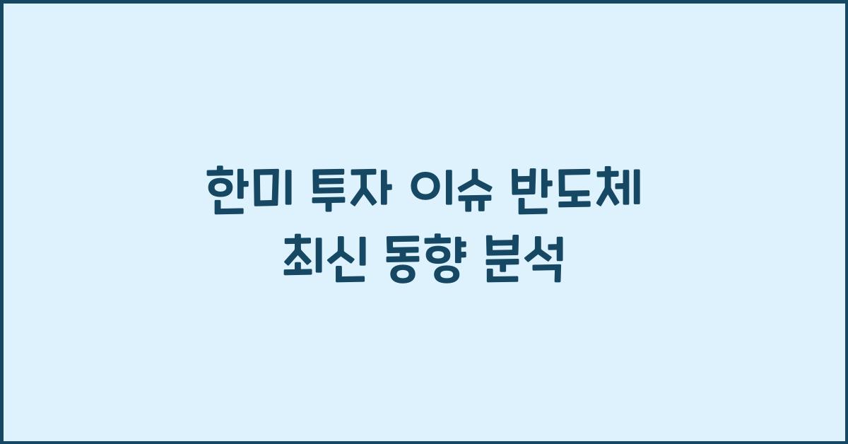 한미 투자 이슈 반도체 논의 대상