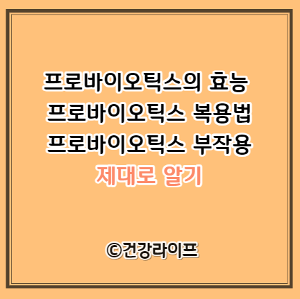 프로바이오틱스의 효능, 프로바이오틱스 복용법, 프로바이오틱스 부작용