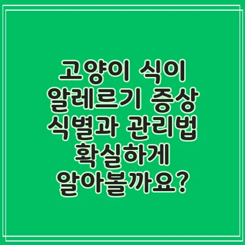고양이 식이 알레르기 증상 식별과 관리법 확실하게 알아볼까요?