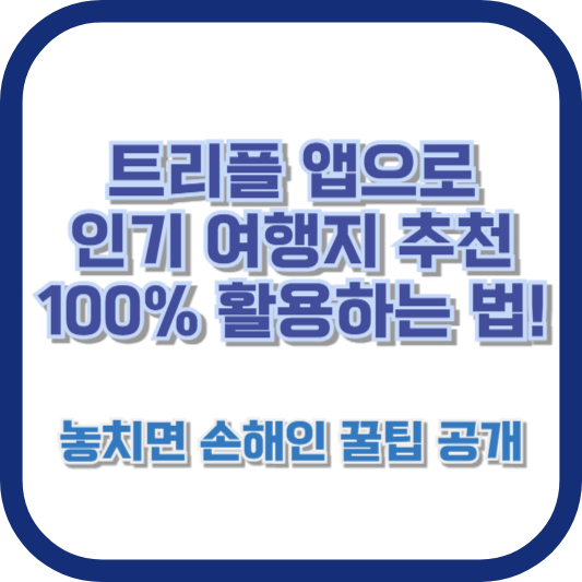 트리플 앱으로 인기 여행지 추천 100% 활용하는 법! 놓치면 손해인 꿀팁 공개