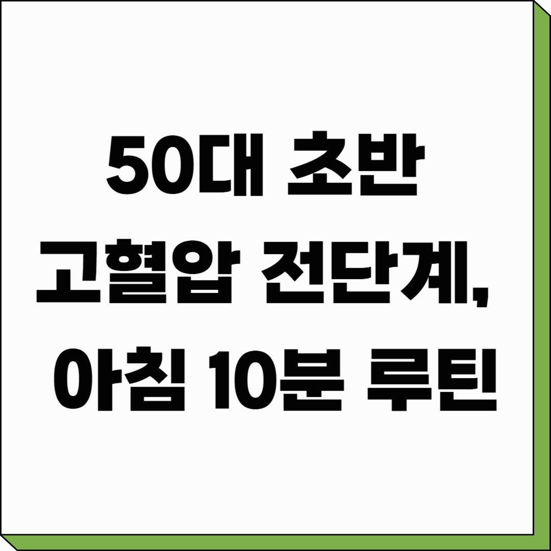 50대 초반 고혈압 전단계, 아침 10분 루틴으로 혈압 변동 줄이는 법