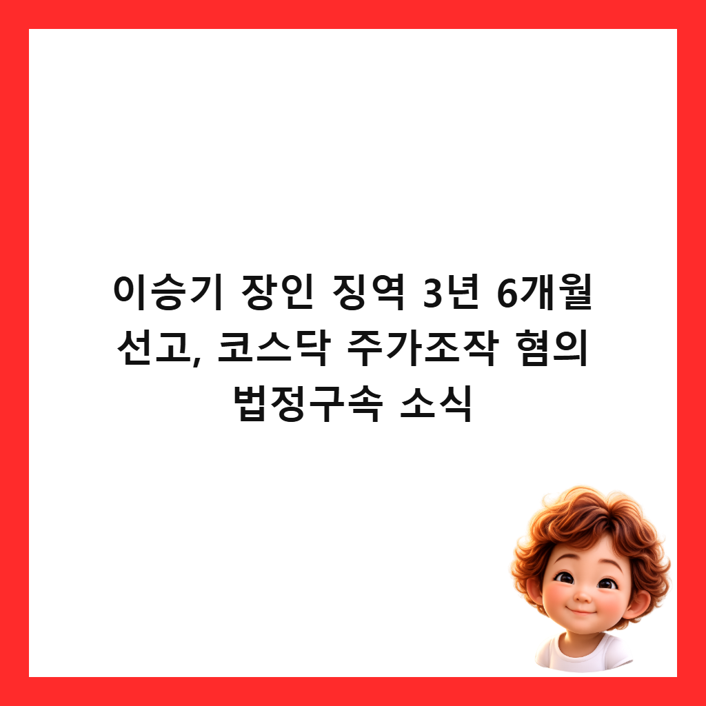 이승기 장인 징역 3년 6개월 선고, 코스닥 주가조작 혐의 법정구속 소식 썸네일