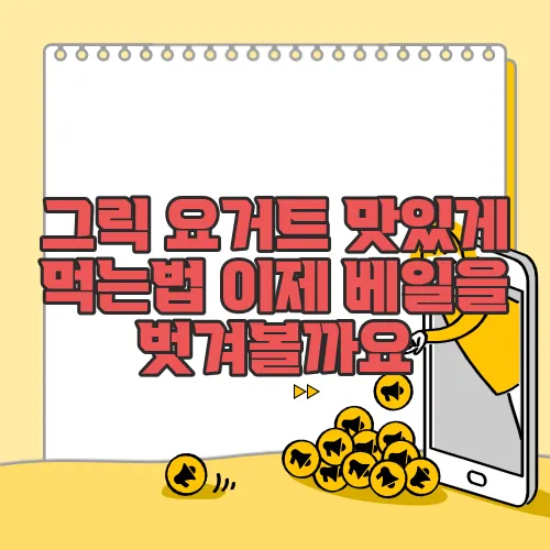 그릭 요거트 맛있게 먹는법 이제 베일을 벗겨볼까요