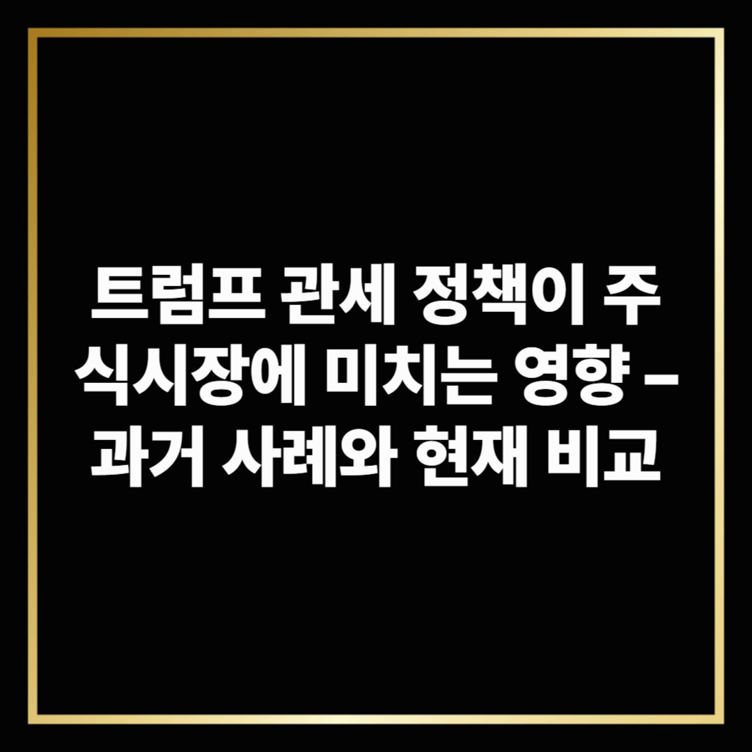 트럼프 관세 정책이 주식시장에 미치는 영향 – 과거 사례와 현재 비교
