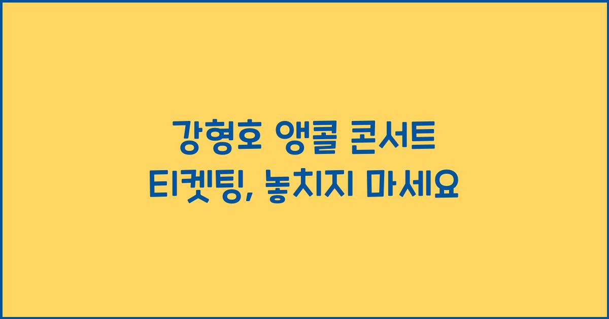 강형호 앵콜 콘서트 티켓팅