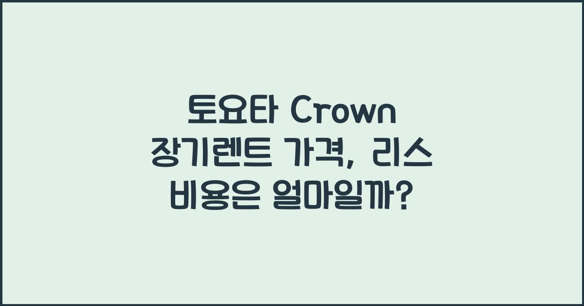 토요타 Crown 장기렌트 가격, 리스 비용