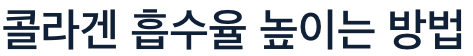 콜라겐 흡수율 높이는 방법