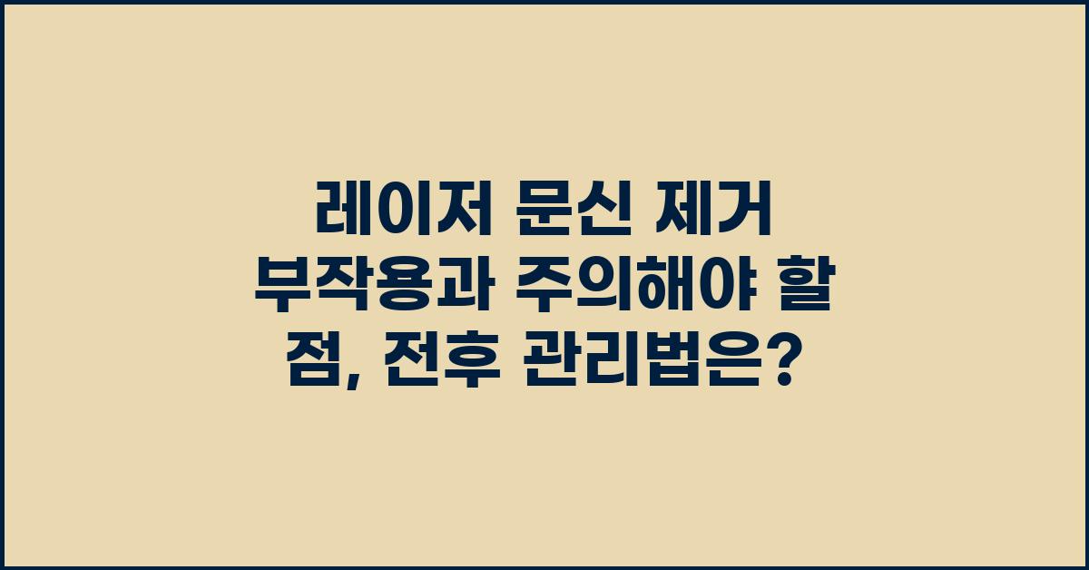 레이저 문신 제거 부작용, 주의해야 할 점
