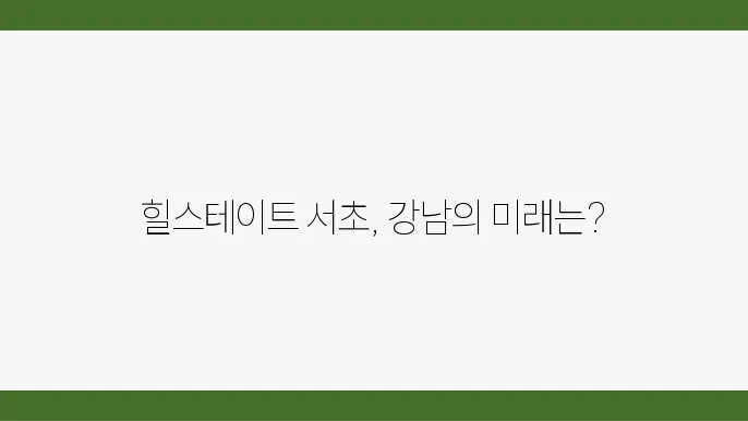 [부동산 시세 전망]힐스테이트 서초, 강남 아파트 시장에서의 위치와 전망 분석