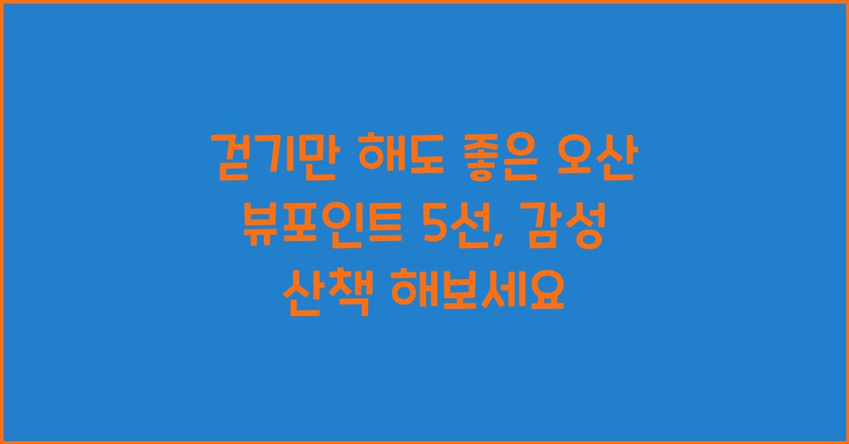 걷기만 해도 좋은 오산 뷰포인트 5선