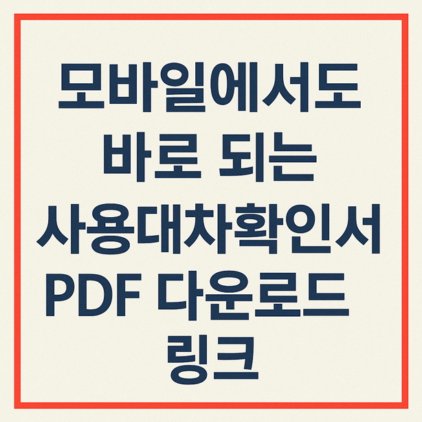 모바일에서도 바로 되는 사용대차확인서 PDF 다운로드 링크