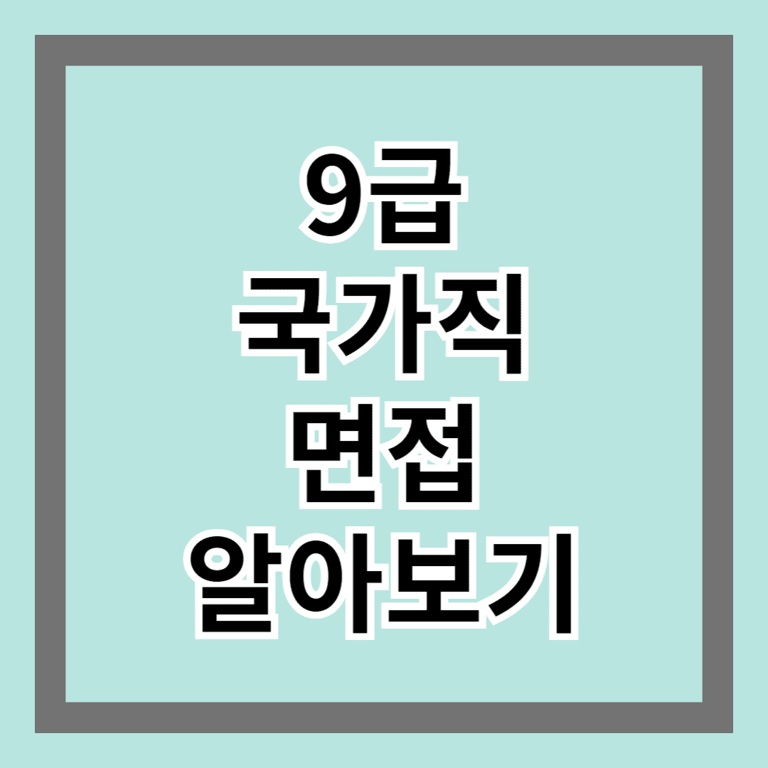 9급국가직면접 알아보기 : 합격을 위한 준비 가이드