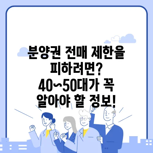 분양권 전매 제한을 피하려면? 40~50대가 꼭 알아야 할 정보!
