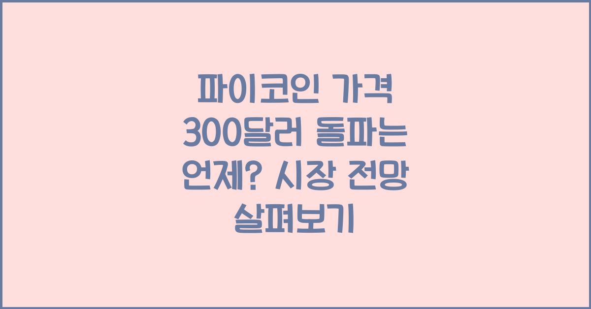 파이코인 가격 300달러 돌파는 언제 