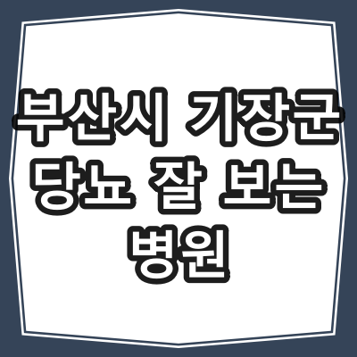 부산시 기장군 당뇨병 진료 잘 하는 동네 병원