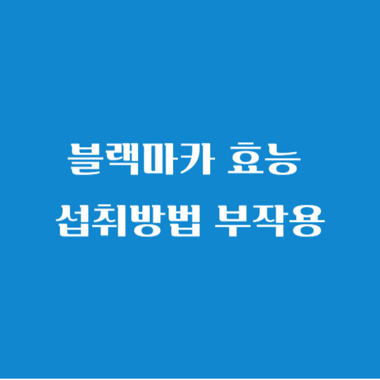 블랙마카효능 섭취방법 부작용