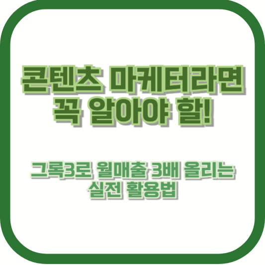 [콘텐츠 마케터라면 꼭 알아야 할! 그록3로 월매출 3배 올리는 실전 활용법]
