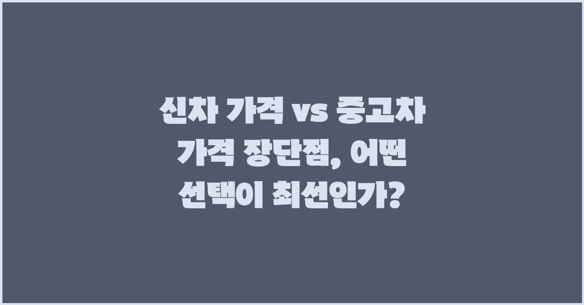 신차 가격 vs 중고차 가격 장단점