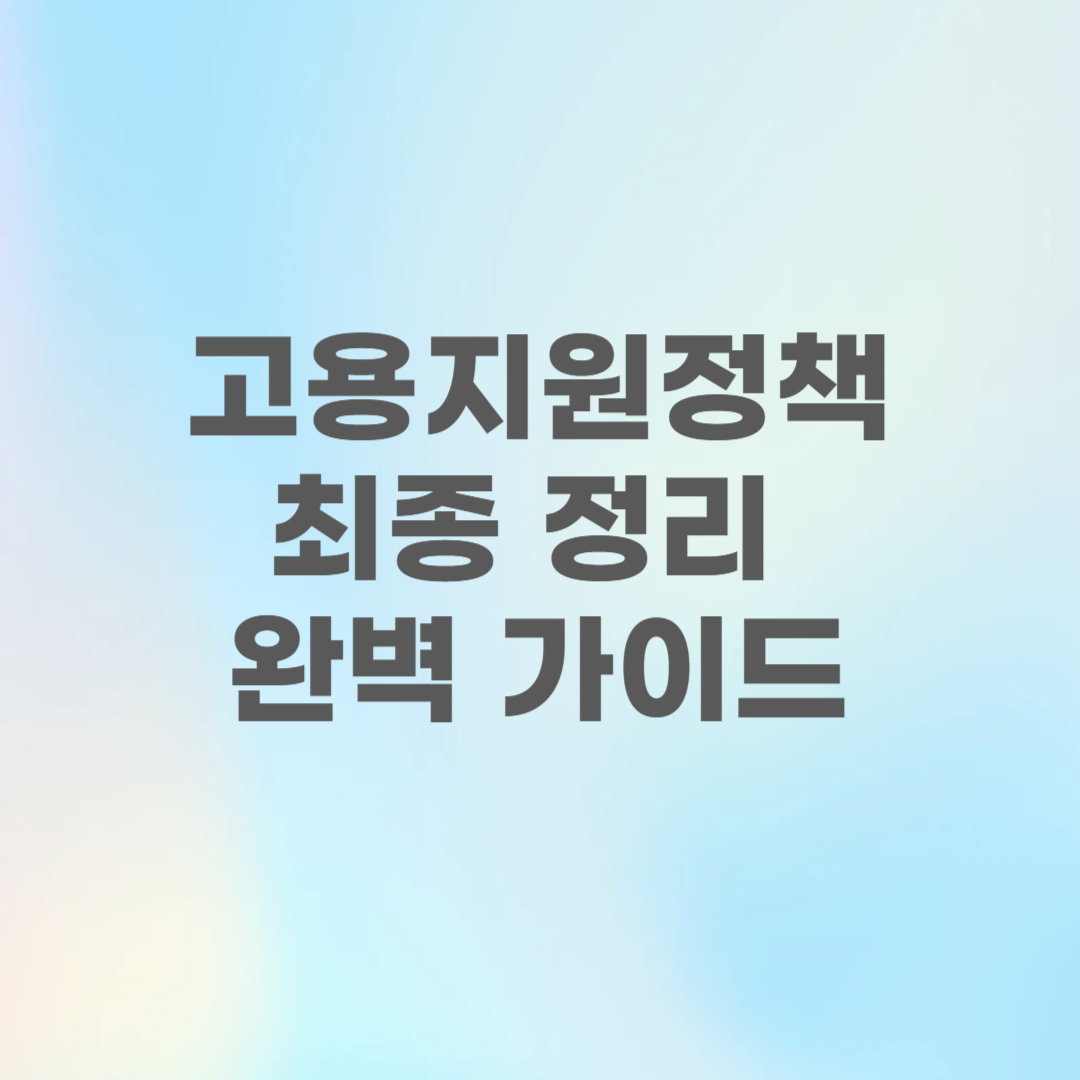 고용지원정책 최종 정리 완벽 가이드