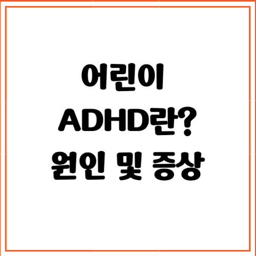 어린이 ADHD란? 원인 및 증상