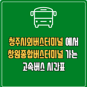 청주시외버스터미널에서 창원종합버스터미널 고속버스 시간표 요금 예매
