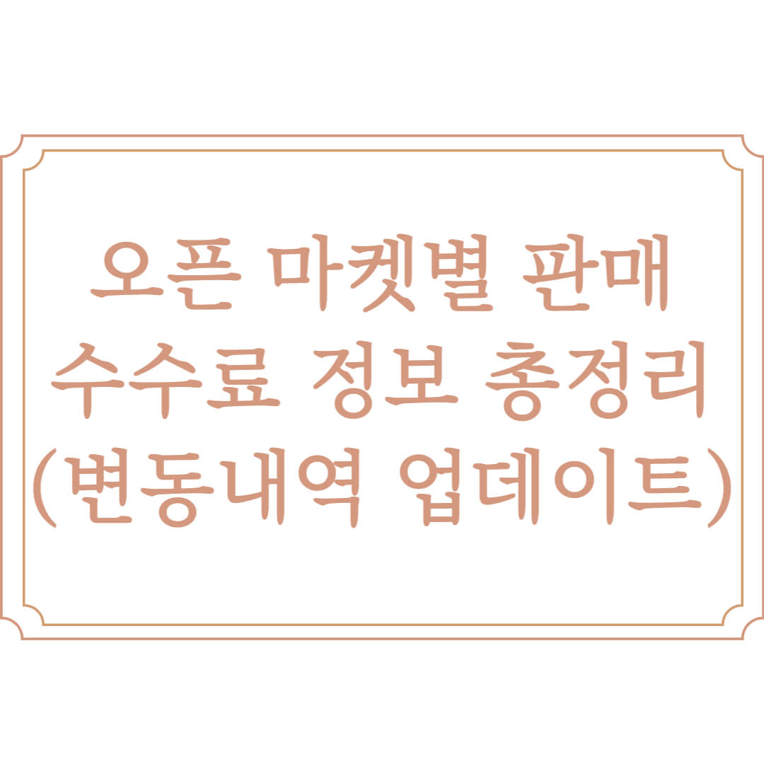 오픈 마켓별 판매 수수료 정보 총정리 (변동 내역 업데이트) 섬네일