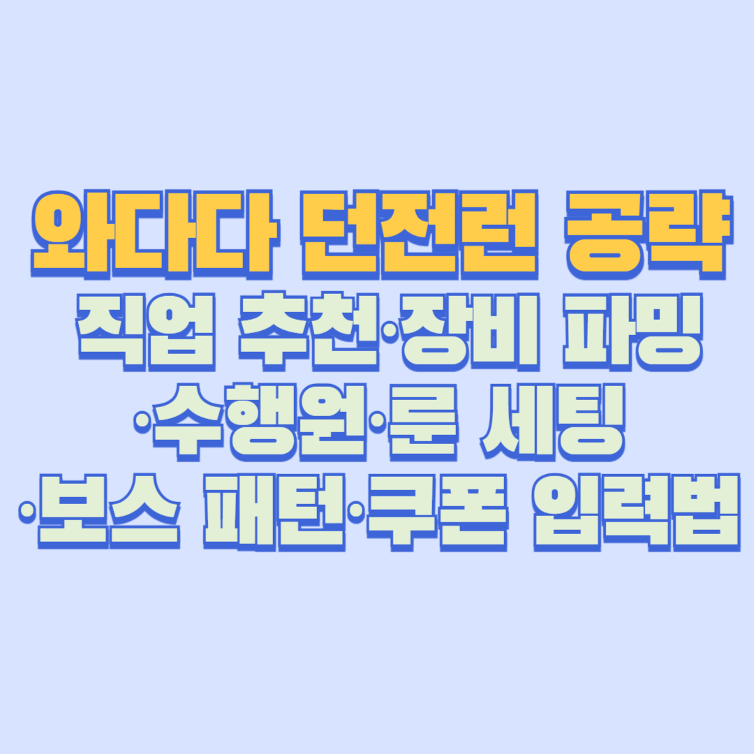✅ 와다다 던전런 공략 총정리｜직업 추천&middot;장비 파밍&middot;수행원&middot;룬 세팅&middot;보스 패턴&middot;쿠폰 입력법