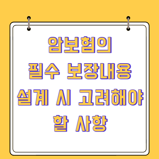 암보험의 필수 보장내용: 설계 시 고려해야 할 사항