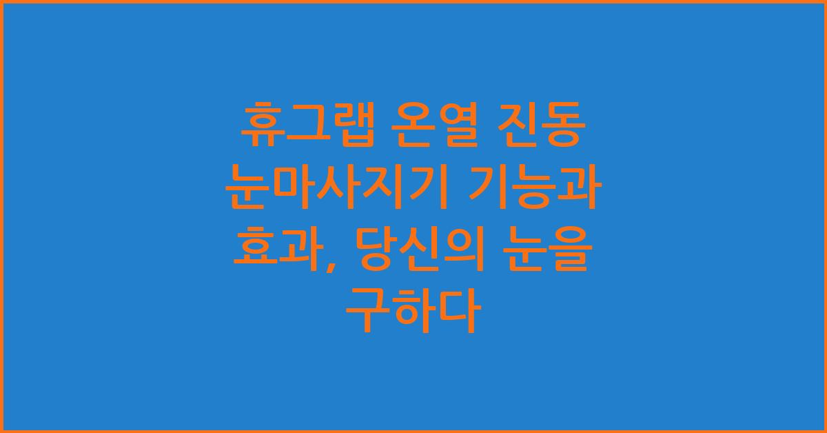 휴그랩 온열 진동 눈마사지기 기능과 효과