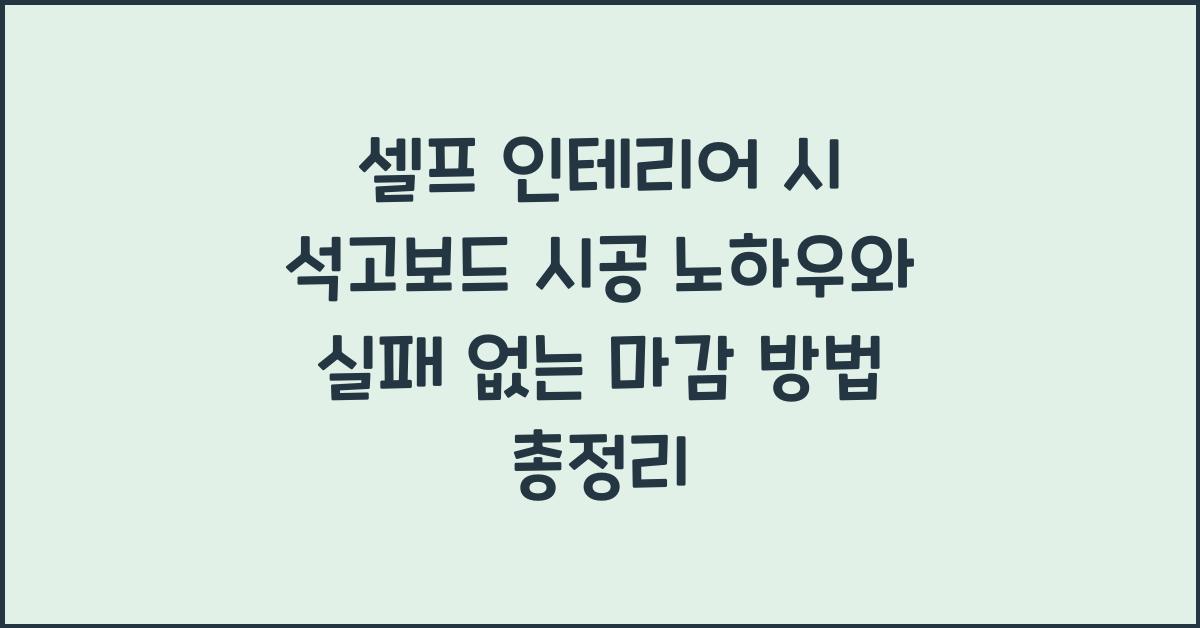 셀프 인테리어 시 석고보드 시공 노하우와 실패 없는 마감 방법