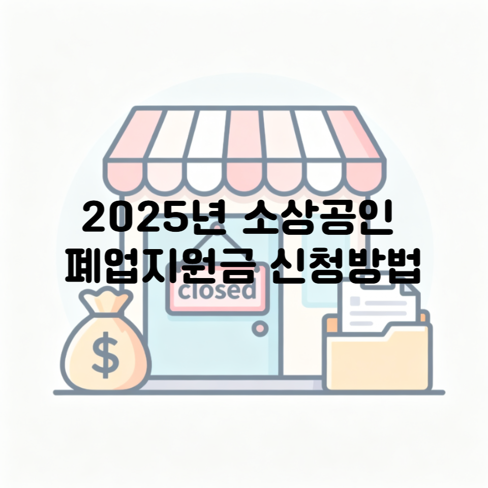 2025년 소상공인 폐업지원금 신청방법|꿀팁 대공개 지금 바로 확인해보세요!