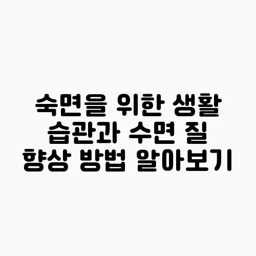 숙면을 위한 생활 습관과 수면 질 향상 방법 알아보기