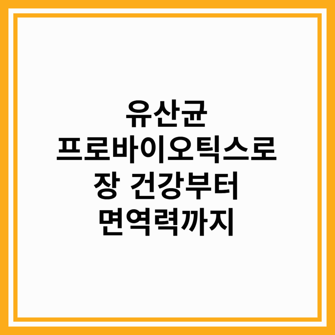 유산균 프로바이오틱스로 장 건강부터 면역력까지