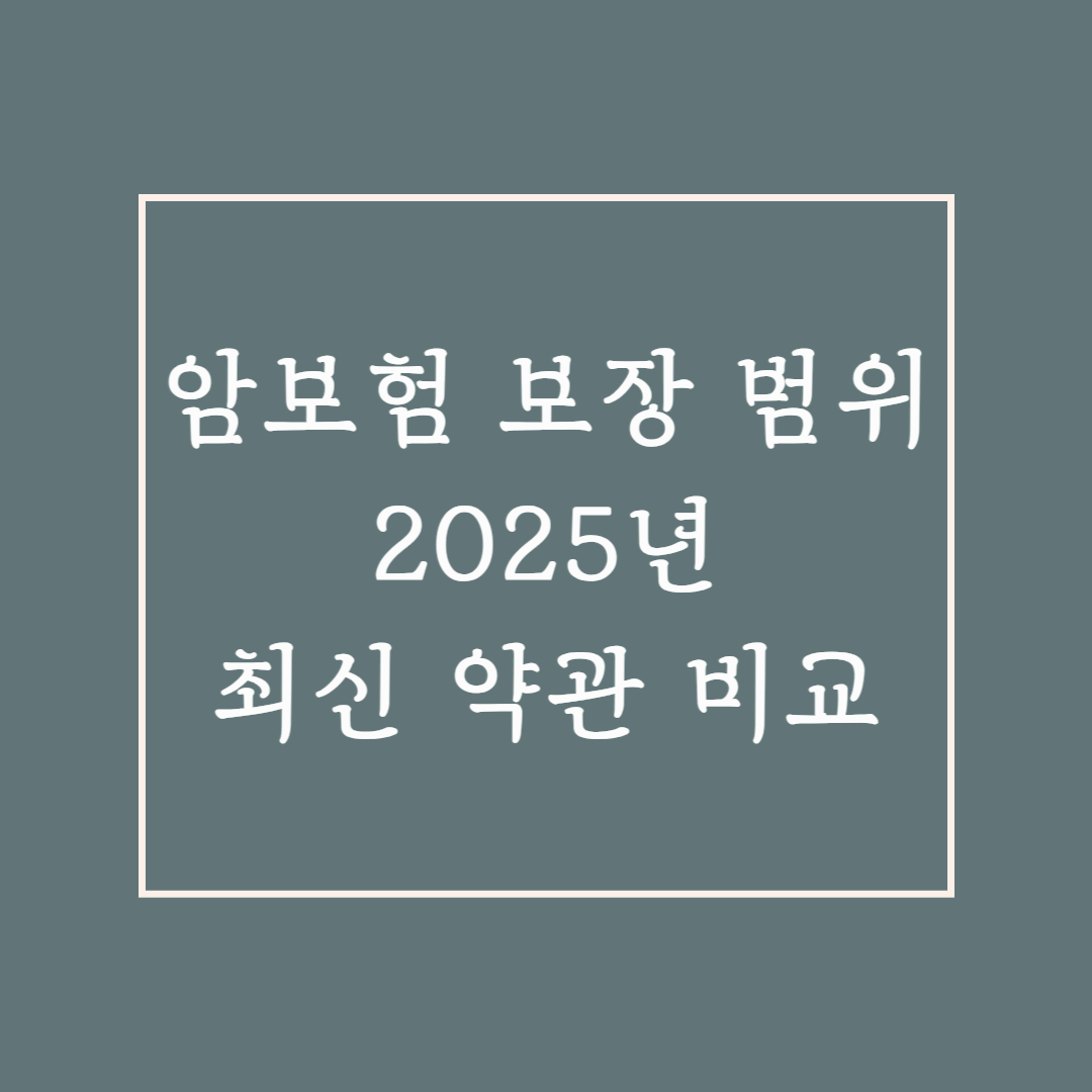 암보험 보장 범위 2025년 최신 약관 비교|일반암·소액암·유사암 보장 차이 완벽 정리
