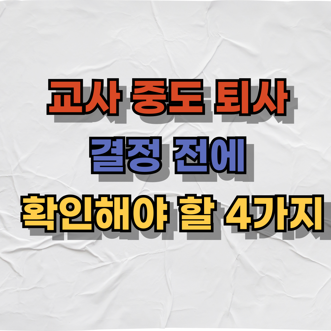 교사 중도 퇴사, 결정 전에 꼭 확인해야 할 4가지