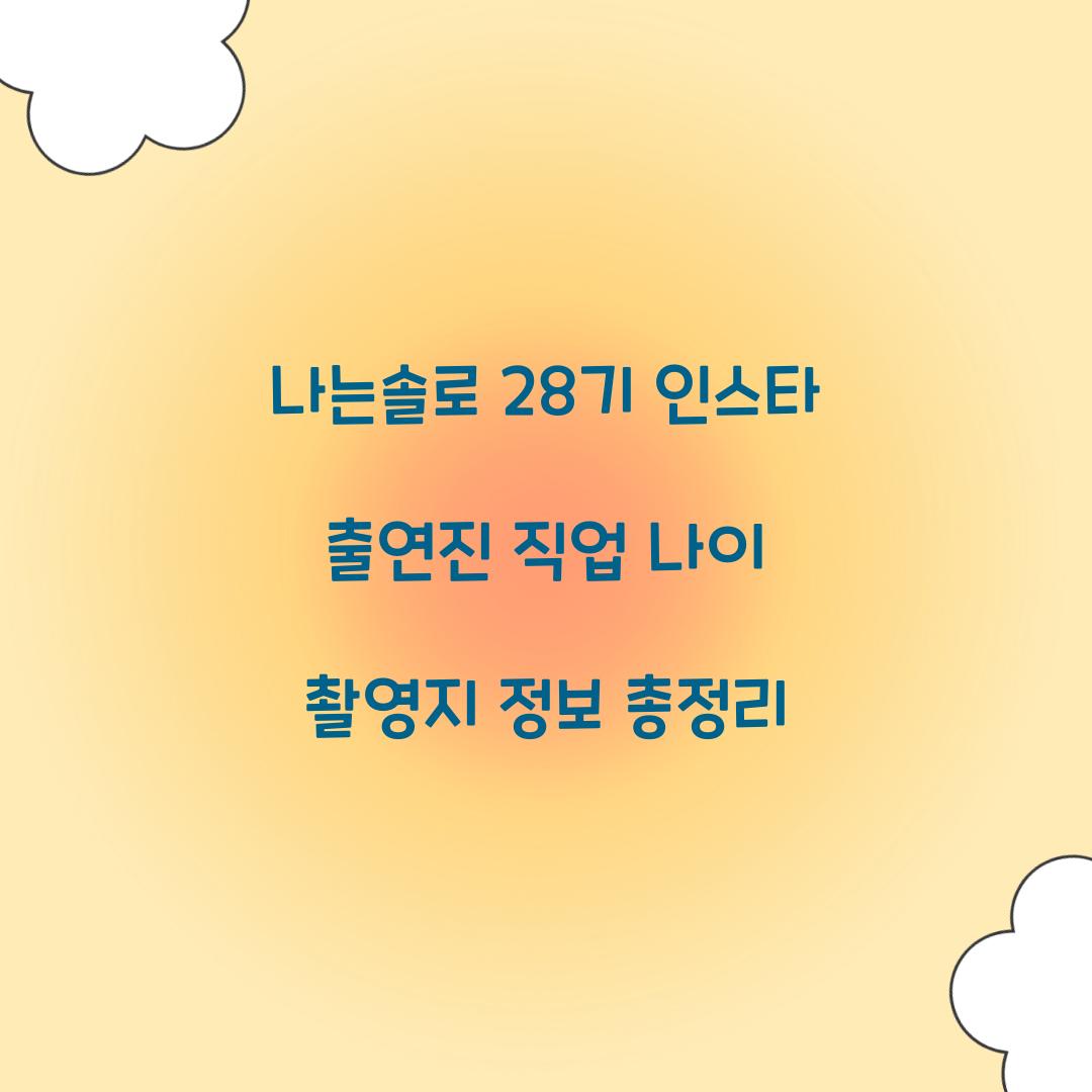 나는솔로 28기 인스타 출연진 직업 나이 촬영지