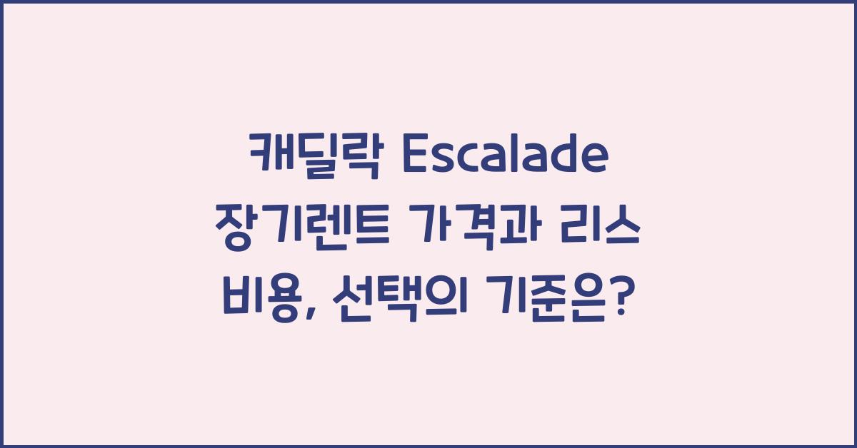 캐딜락 Escalade 장기렌트 가격, 리스 비용