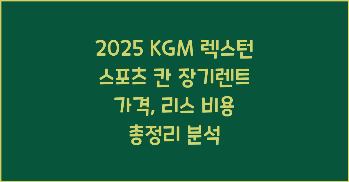 2025 KGM 렉스턴 스포츠 칸 장기렌트 가격, 리스 비용 총정리