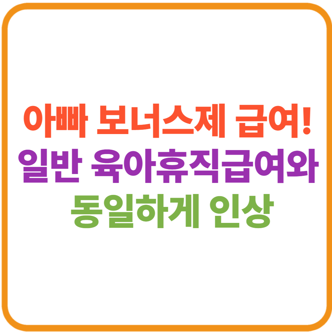아빠 보너스제 급여, 일반 육아휴직급여와 동일하게 인상 썸네일