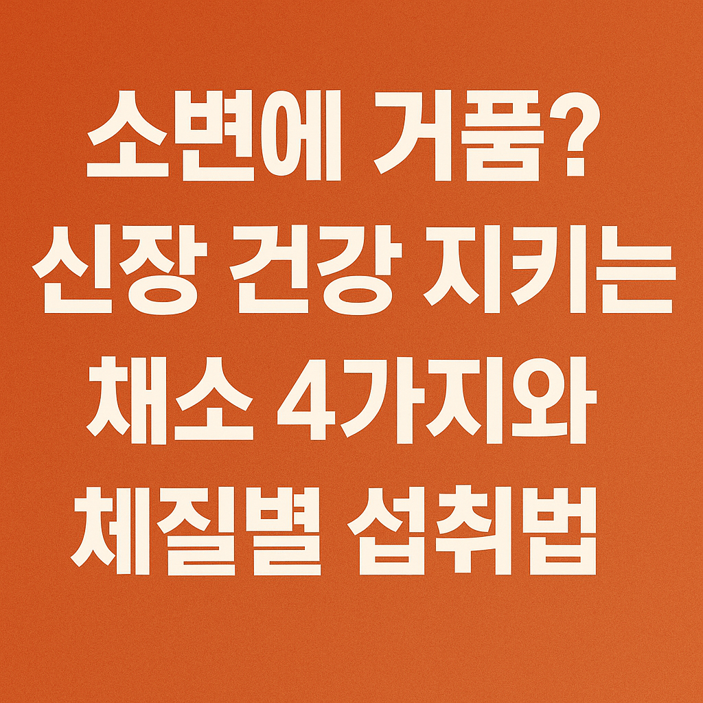 시니어건강, 소변거품, 신장건강음식