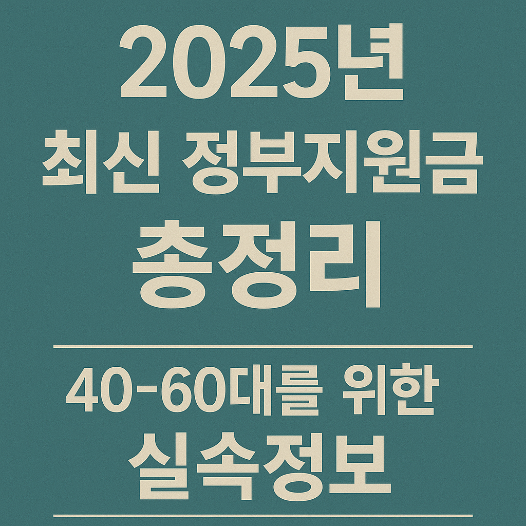 2025년 최신 정부지원금 총정리 &ndash; 40~60대를 위한 실속정보