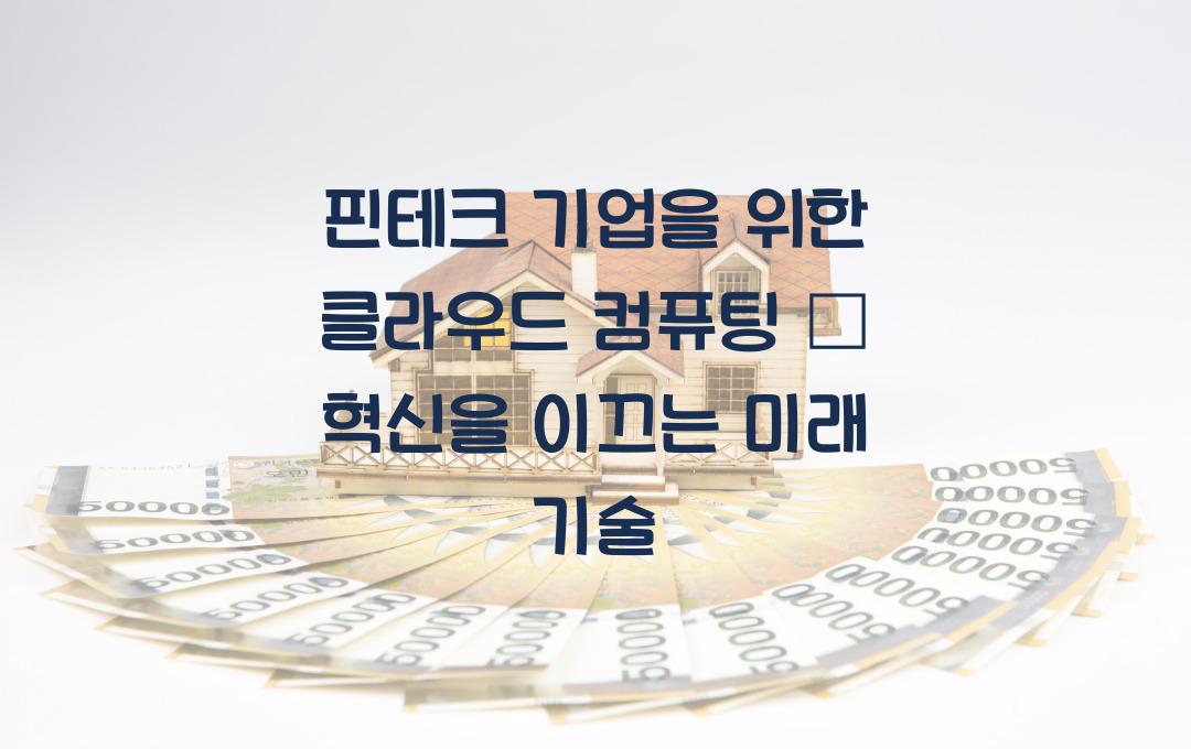 핀테크 기업을 위한 클라우드 컴퓨팅 – 혁신을 이끄는 기술