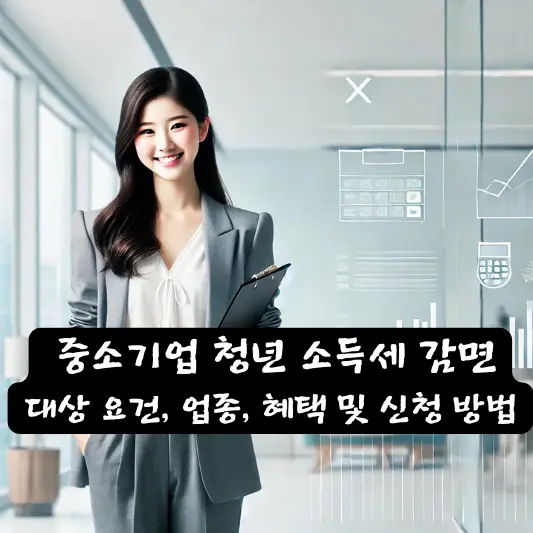 중소기업 청년 소득세 감면 대상 요건, 업종, 혜택 및 신청 방법 알아보기