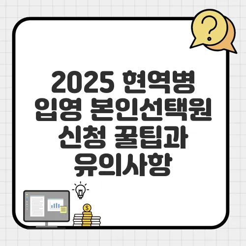 2025 현역병 입영 본인선택원 신청 꿀팁과 유의사항