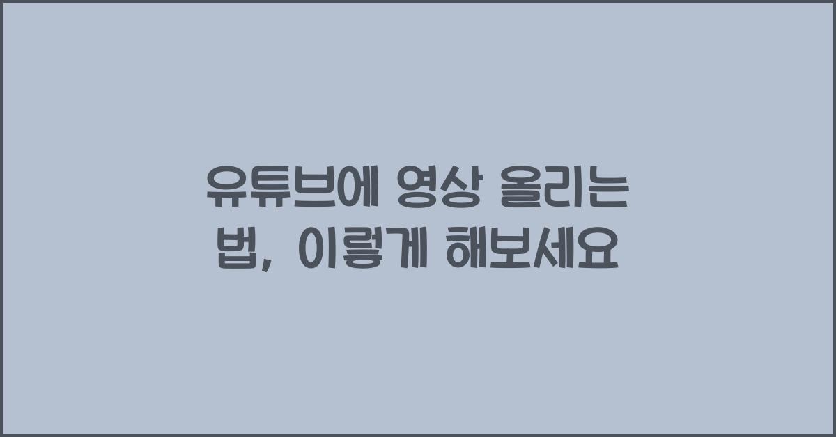 유튜브에 영상 올리는 법