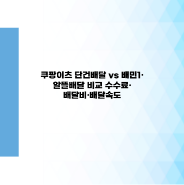 쿠팡이츠 단건배달 vs 배민1&middot;알뜰배달 비교 수수료&middot;배달비&middot;배달속도